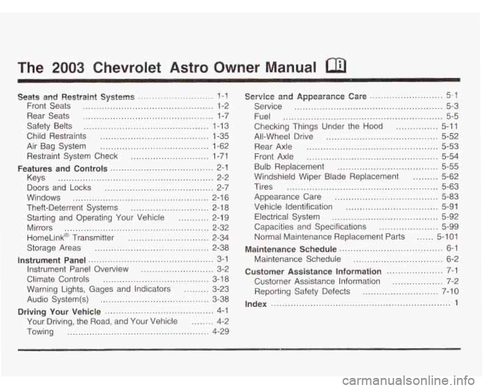 CHEVROLET ASTRO 2003  Owners Manual The 2003 Chevrolet Astro Owner Manual 
Seats and Restraint Systems ........................... I-! 
Front Seats ............................................... 1-2 
Rear  Seats 
......................