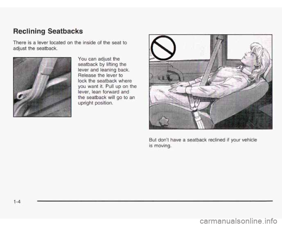 CHEVROLET ASTRO 2003 User Guide Reclining Seatbacks 
There is a lever  located on the  inside of the seat to 
adjust the  seatback. 
You can adjust the seatback by lifting the  lever and leaning back. Release the  lever  to 
lock th