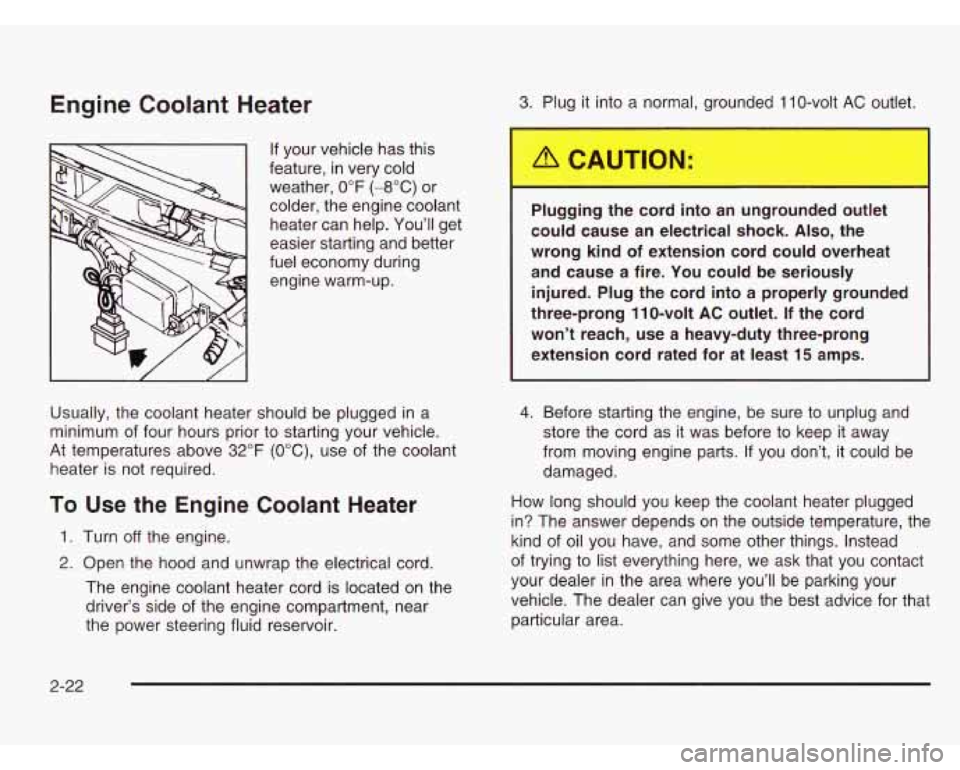 CHEVROLET ASTRO 2003  Owners Manual Engine  Coolant  Heater 
If your vehicle has this 
feature, 
in very cold 
weather,  0°F 
(-8°C) or 
colder, the engine coolant  heater  can help.  You’ll  get 
easier starting and  better 
fuel e