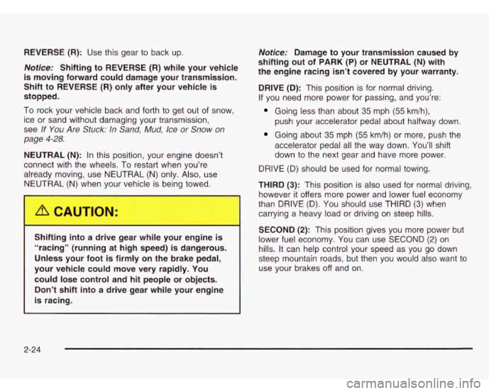 CHEVROLET ASTRO 2003  Owners Manual REVERSE (R): Use this gear  to back  up. 
Notice: Shifting  to REVERSE  (R) while  your  vehicle 
is moving  forward  could  damage  your  transmission. 
Shift  to 
REVERSE  (R) only  after  your  veh