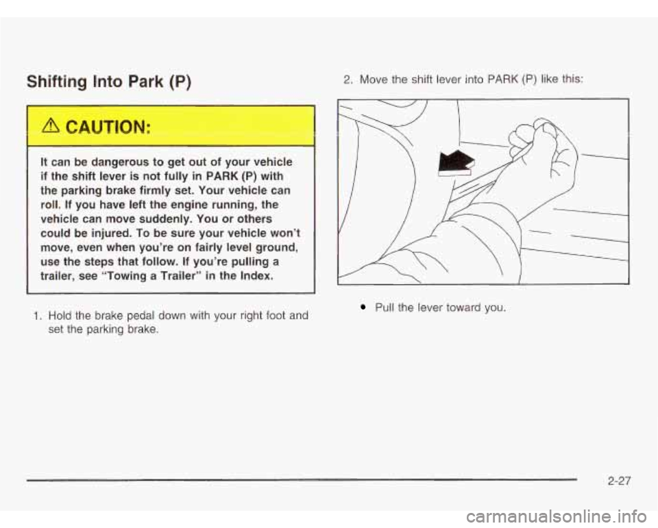 CHEVROLET ASTRO 2003 Owners Manual Shifting Into Park (P)
It can be dangerous to get out of your vehicle
if the shift lever
is not fully in PARK (P) with
the parking brake firmly set. Your vehicle can
roll. If yo CHEVROLET ASTRO 2003 Owners Manual Shifting Into Park (P)
It can be dangerous to get out of your vehicle
if the shift lever
is not fully in PARK (P) with
the parking brake firmly set. Your vehicle can
roll. If yo