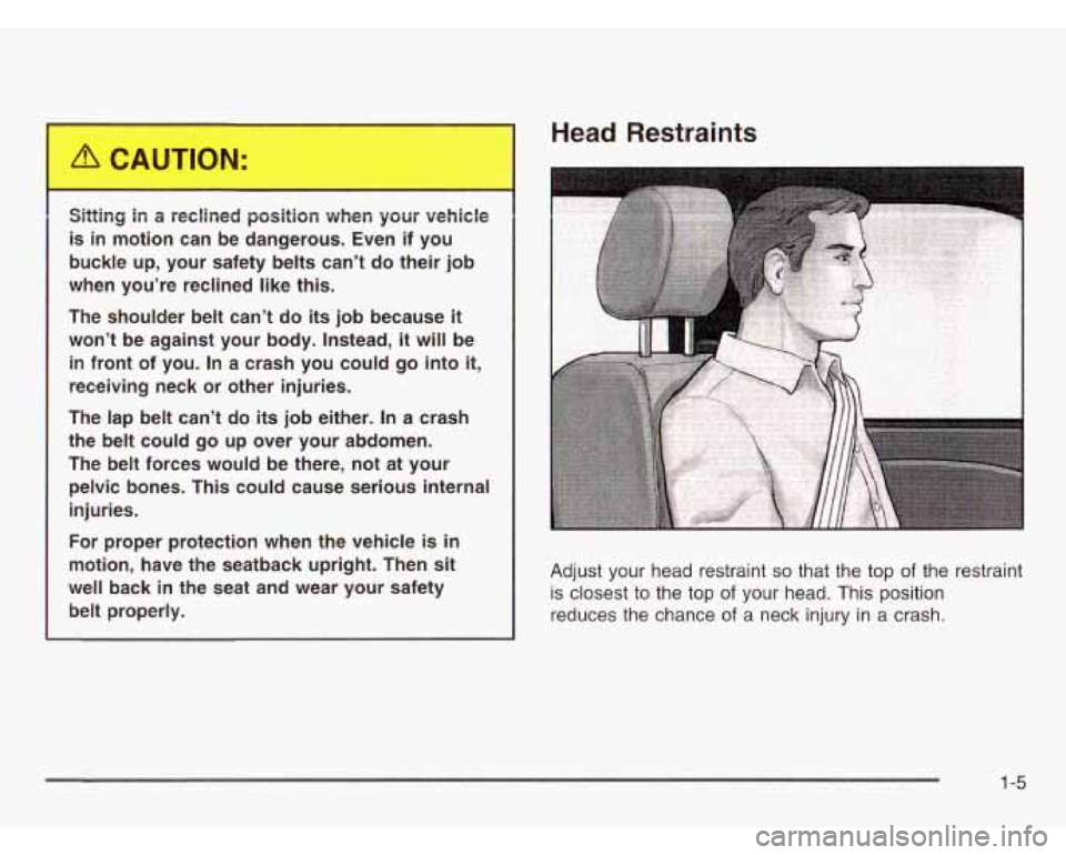CHEVROLET ASTRO 2003 User Guide Head Restraints 
Sitting in a  reclined  position  when  your  vehicle 
is in motion  can  be  dangerous. Even if  you 
buckle  up, your  safety  belts  cant  do  their  job 
when  youre  reclined  