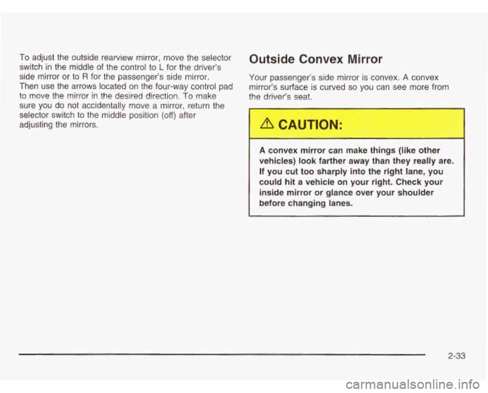 CHEVROLET ASTRO 2003 Owners Manual To adjust the outside rearview mirror, move the selector Outside Convex Mirror
switch in the middle of the control to L for the driver’s
side mirror or to
R for the passenger’s side mi CHEVROLET ASTRO 2003 Owners Manual To adjust the outside rearview mirror, move the selector Outside Convex Mirror
switch in the middle of the control to L for the driver’s
side mirror or to
R for the passenger’s side mi