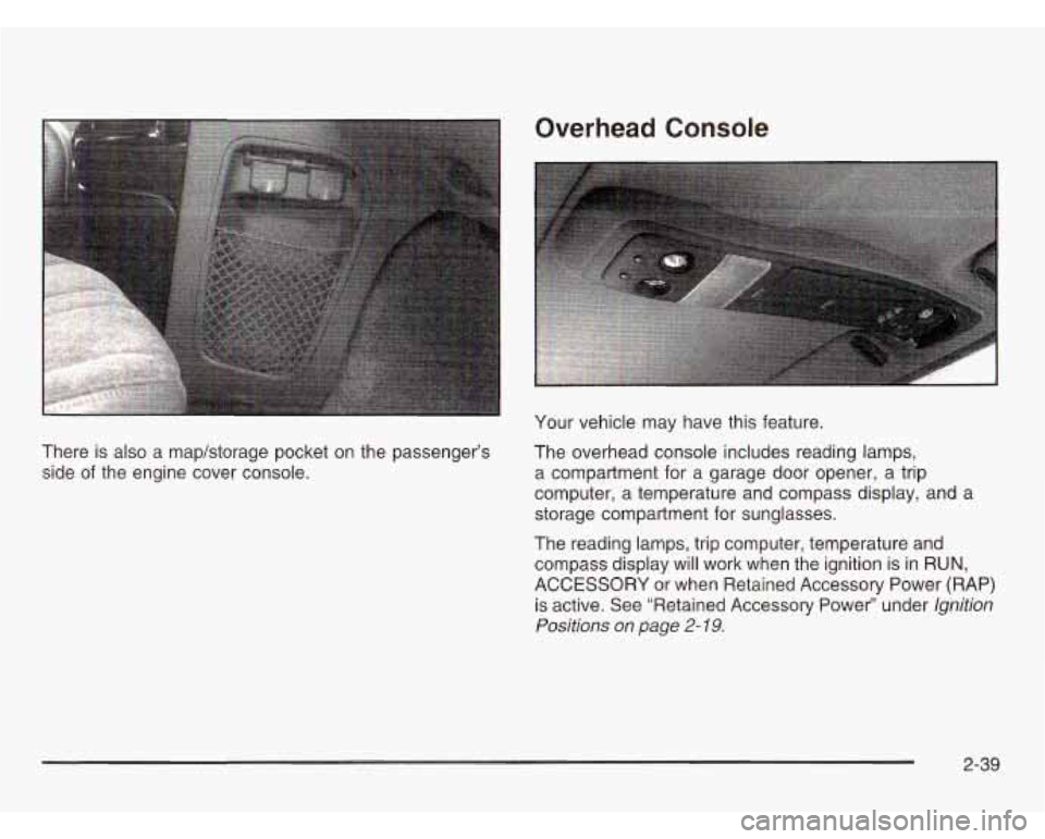 CHEVROLET ASTRO 2003 Owners Manual There is also a mapktorage pocket on the passengers
side of the engine cover console. Your
vehicle may have this feature.
The overhead console includes reading lamps,
a compartment for CHEVROLET ASTRO 2003 Owners Manual There is also a mapktorage pocket on the passengers
side of the engine cover console. Your
vehicle may have this feature.
The overhead console includes reading lamps,
a compartment for