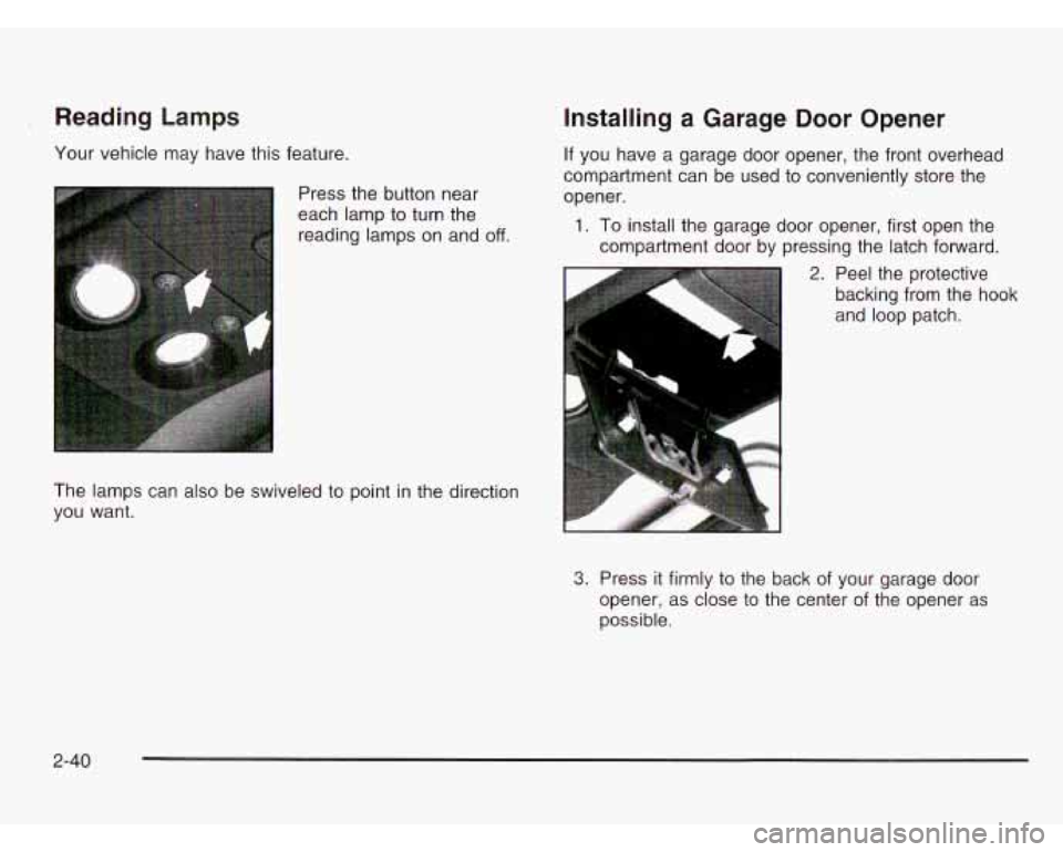 CHEVROLET ASTRO 2003 Owners Manual Reading Lamps
Your vehicle may have this feature.
Press the button near
each lamp to turn the
reading lamps on and
off.
The lamps can also be swiveled to point in the direction
yo CHEVROLET ASTRO 2003 Owners Manual Reading Lamps
Your vehicle may have this feature.
Press the button near
each lamp to turn the
reading lamps on and
off.
The lamps can also be swiveled to point in the direction
yo