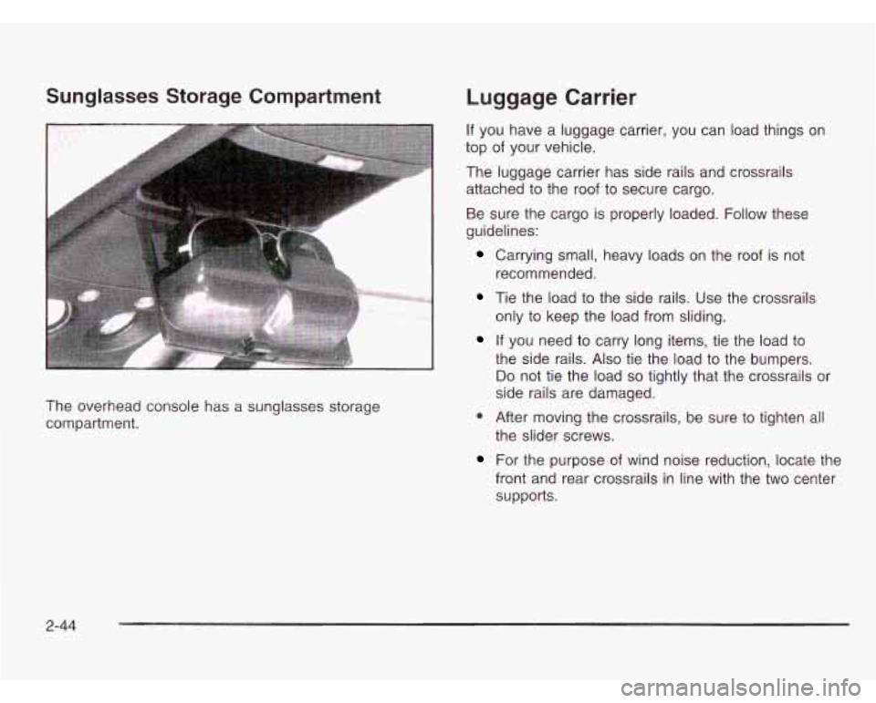 CHEVROLET ASTRO 2003  Owners Manual Sunglasses Storage Compartment 
The overhead  console has a sunglasses storage 
compartment. 
Luggage  Carrier 
If you  have  a  luggage carrier,  you  can load things on 
top of your  vehicle. 
The  