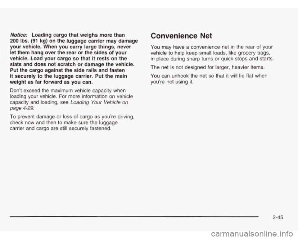 CHEVROLET ASTRO 2003  Owners Manual Notice: Loading  cargo  that  weighs  more  than 
200 Ibs. (91 kg)  on  the  luggage  carrier  may  damage 
your  vehicle.  When you  carry  large  things,  never 
let  them  hang  over 
the rear  or 