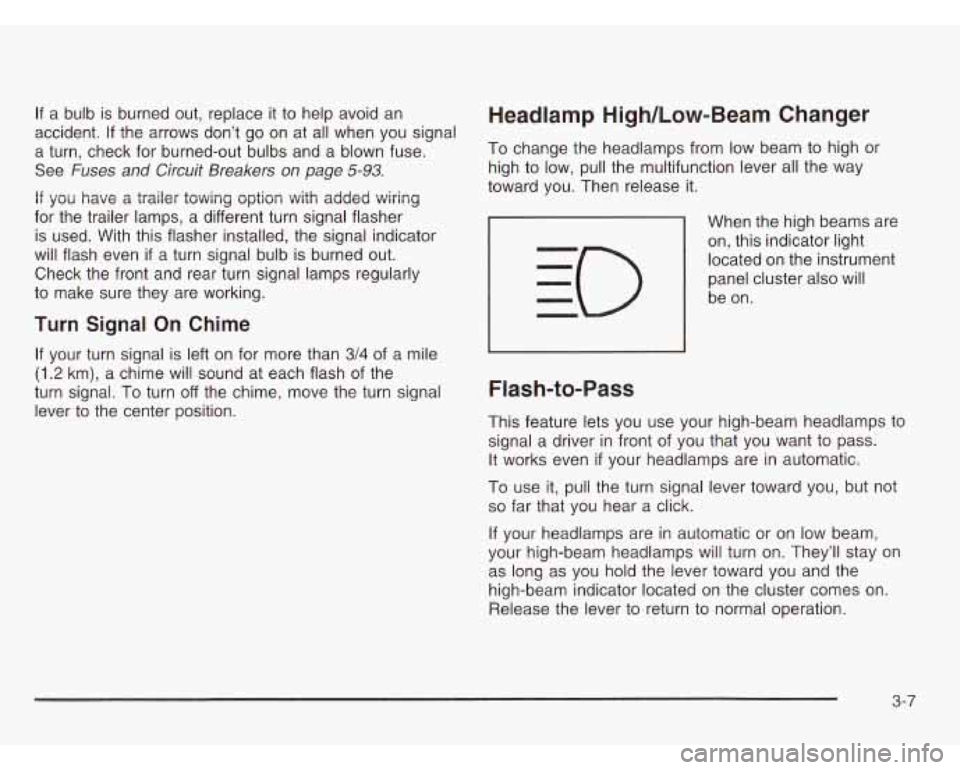 CHEVROLET ASTRO 2003  Owners Manual If  a  bulb is burned  out,  replace it to  help avoid  an 
accident. 
If the arrows  don’t  go  on  at  all when  you  signal 
a  turn,  check  for  burned-out bulbs  and  a  blown fuse. 
See 
Fuse