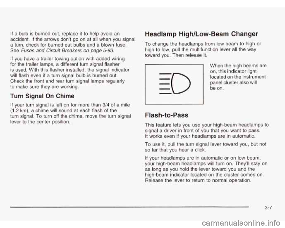 CHEVROLET ASTRO 2003 Owners Manual If a bulb is burned out, replace it to help avoid an
accident.
If the arrows don’t go on at all when you signal
a turn, check for burned-out bulbs and a blown fuse.
See
Fuse CHEVROLET ASTRO 2003 Owners Manual If a bulb is burned out, replace it to help avoid an
accident.
If the arrows don’t go on at all when you signal
a turn, check for burned-out bulbs and a blown fuse.
See
Fuse
