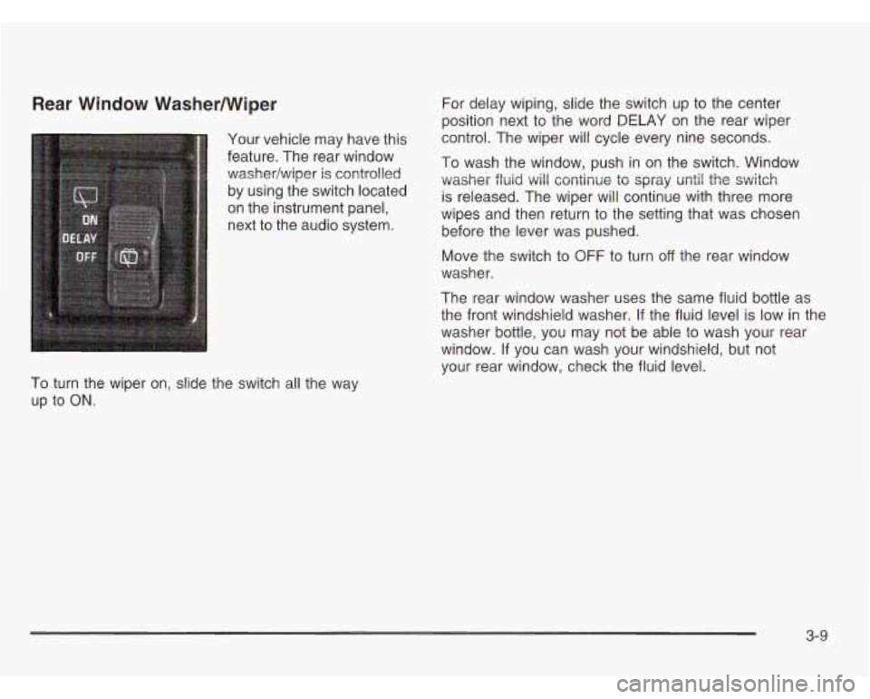 CHEVROLET ASTRO 2003 Owners Manual Rear Window WasherNViper For delay wiping, slide the switch up to the center
position next to the word DELAY on the rear wiper
Your vehicle may have this control. The wiper will cycle eve CHEVROLET ASTRO 2003 Owners Manual Rear Window WasherNViper For delay wiping, slide the switch up to the center
position next to the word DELAY on the rear wiper
Your vehicle may have this control. The wiper will cycle eve