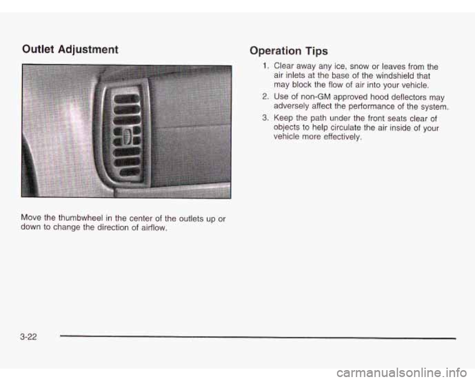 CHEVROLET ASTRO 2003 Owners Manual Outlet Adjustment Operation Tips
1. Clear away any ice, snow or leaves from the
air inlets at the base of the windshield that
may block the flow of air into your vehicle.
2. Use CHEVROLET ASTRO 2003 Owners Manual Outlet Adjustment Operation Tips
1. Clear away any ice, snow or leaves from the
air inlets at the base of the windshield that
may block the flow of air into your vehicle.
2. Use
