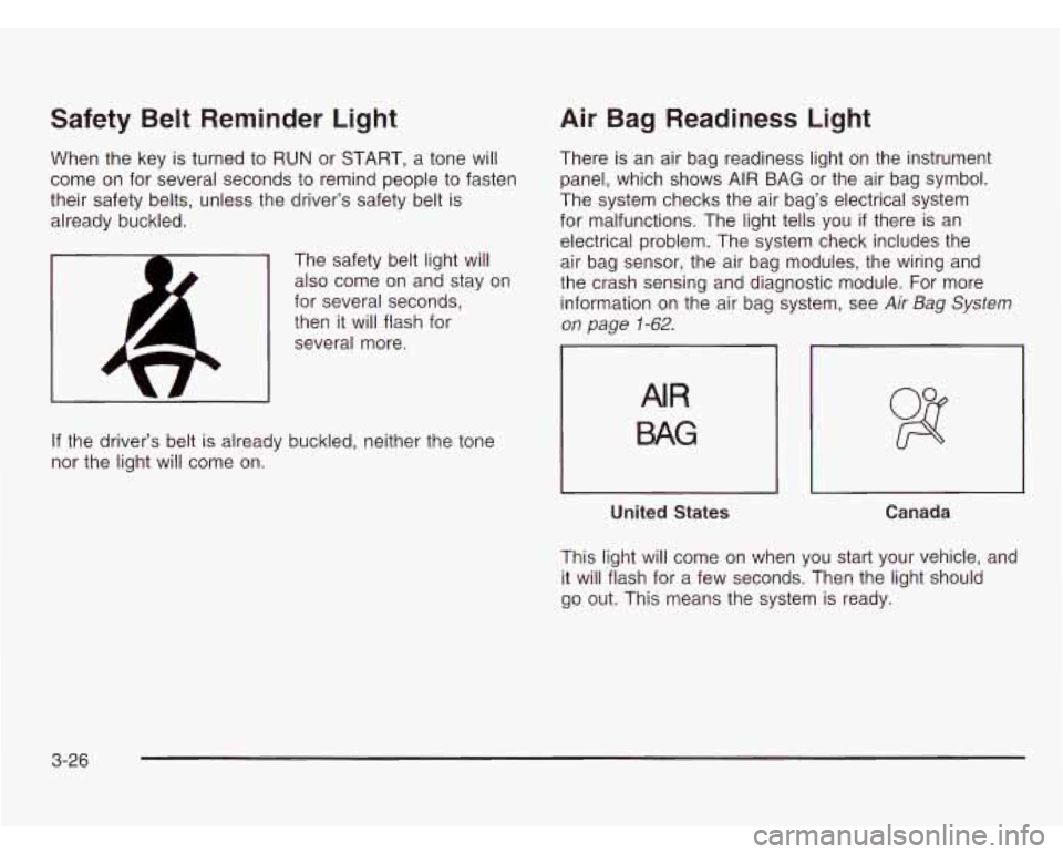 CHEVROLET ASTRO 2003 Owners Manual Safety Belt Reminder Light
When the key is turned to RUN or START, a tone will
come on for several seconds to remind people to fasten
their safety belts, unless the driver’s safety b CHEVROLET ASTRO 2003 Owners Manual Safety Belt Reminder Light
When the key is turned to RUN or START, a tone will
come on for several seconds to remind people to fasten
their safety belts, unless the driver’s safety b