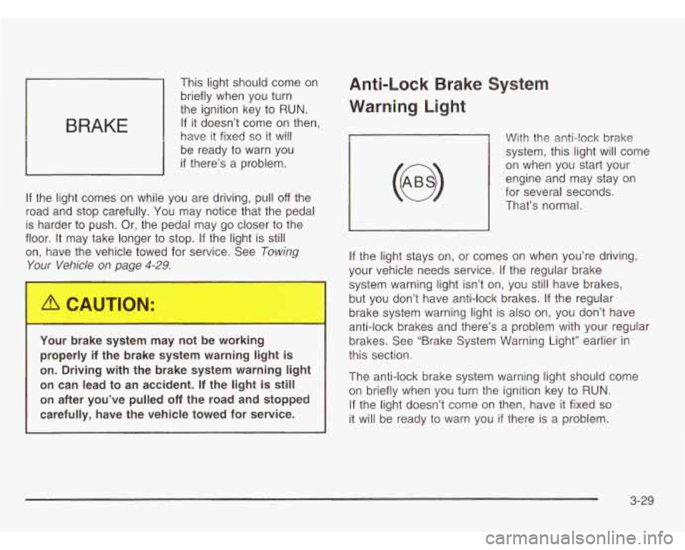 CHEVROLET ASTRO 2003  Owners Manual BRAKE 
This light should come  on 
briefly  when  you  turn 
the ignition key  to 
RUN. 
If it doesn’t  come  on  then, 
have  it fixed 
so it will 
be  ready to  warn  you 
if there’s a problem. 