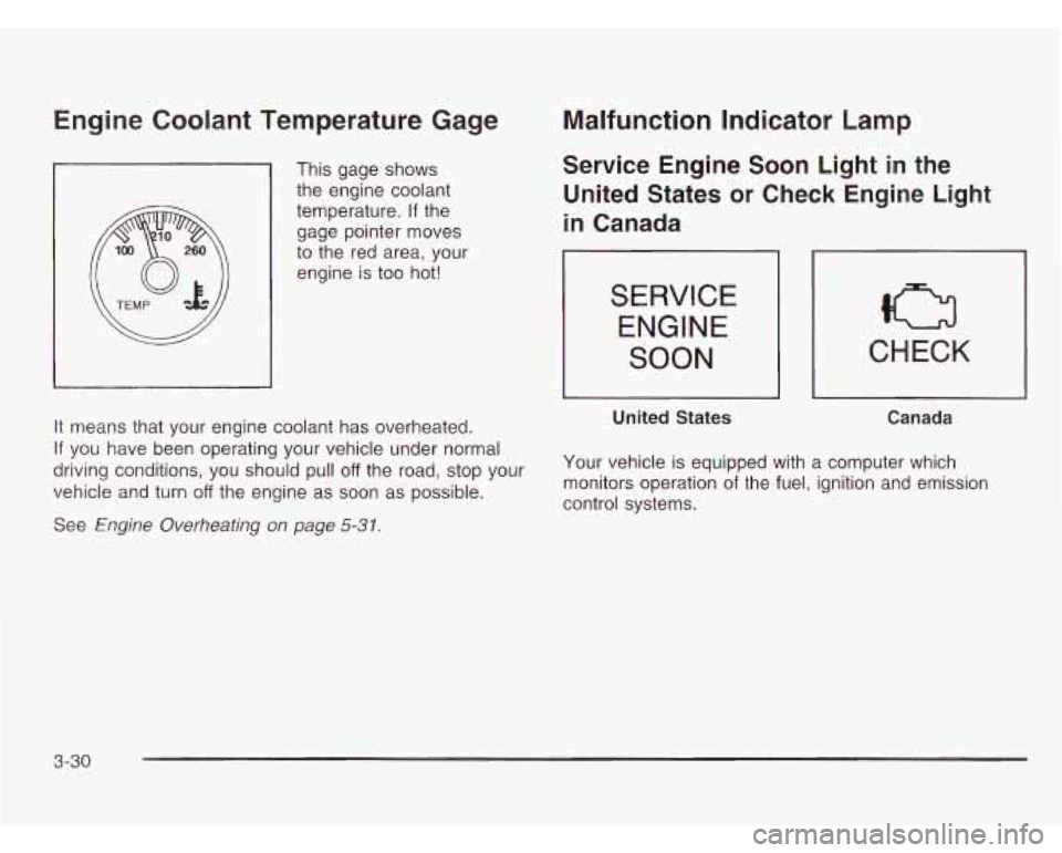CHEVROLET ASTRO 2003 Owners Manual Engine Coolant Temperature Gage
This gage shows
the engine coolant
temperature.
If the
gage pointer moves
to the red area, your
engine is too hot!
It means that your engine coolan CHEVROLET ASTRO 2003 Owners Manual Engine Coolant Temperature Gage
This gage shows
the engine coolant
temperature.
If the
gage pointer moves
to the red area, your
engine is too hot!
It means that your engine coolan