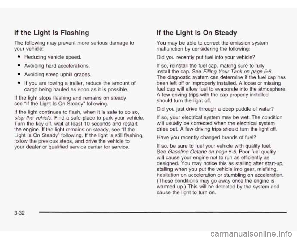 CHEVROLET ASTRO 2003  Owners Manual If the Light Is Flashing 
The  following  may prevent  more serious  damage  to 
your vehicle: 
Reducing  vehicle speed. 
Avoiding hard accelerations. 
Avoiding steep uphill grades. 
If you are towing