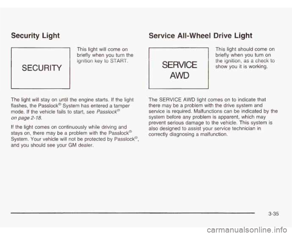 CHEVROLET ASTRO 2003 Owners Manual Security Light Service All-Wheel
This light will come on
briefly when you turn the
ignition key to
START.
SERVICE
AWD
Drive Light
This light should come on
briefly when you turn o CHEVROLET ASTRO 2003 Owners Manual Security Light Service All-Wheel
This light will come on
briefly when you turn the
ignition key to
START.
SERVICE
AWD
Drive Light
This light should come on
briefly when you turn o