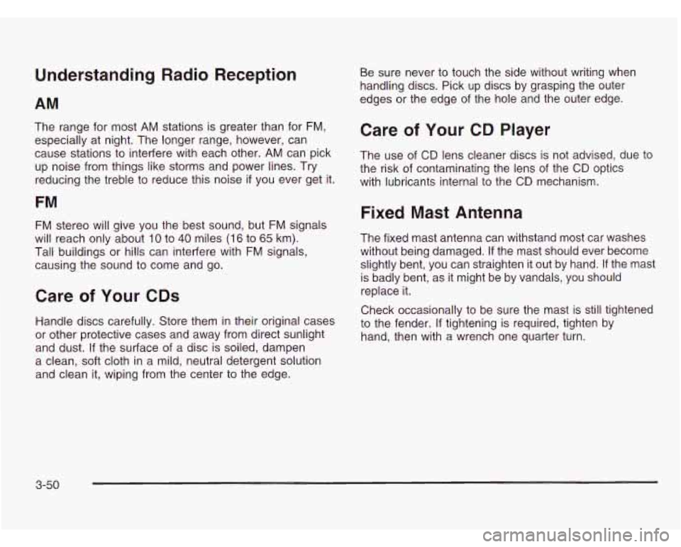 CHEVROLET ASTRO 2003  Owners Manual Understanding  Radio  Reception 
AM 
The  range  for  most  AM stations is greater than for  FM, 
especially  at night.  The longer range, however,  can 
cause  stations  to interfere with  each  othe