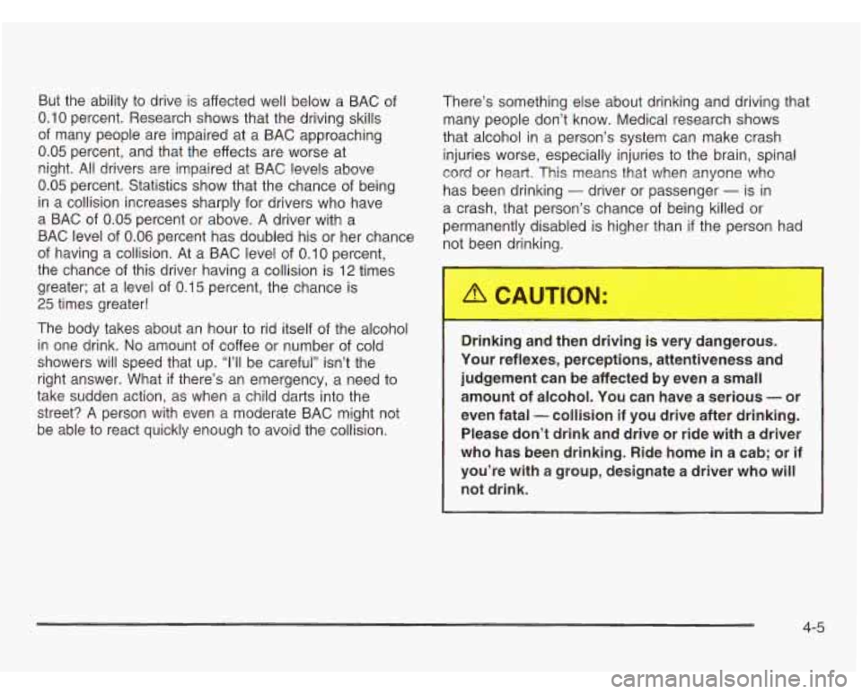 CHEVROLET ASTRO 2003 Owners Manual But the ability to drive is affected well below a BAC of
0.10 percent. Research shows that the driving skills
of many people are impaired at a BAC approaching
0.05 percent, and tha CHEVROLET ASTRO 2003 Owners Manual But the ability to drive is affected well below a BAC of
0.10 percent. Research shows that the driving skills
of many people are impaired at a BAC approaching
0.05 percent, and tha