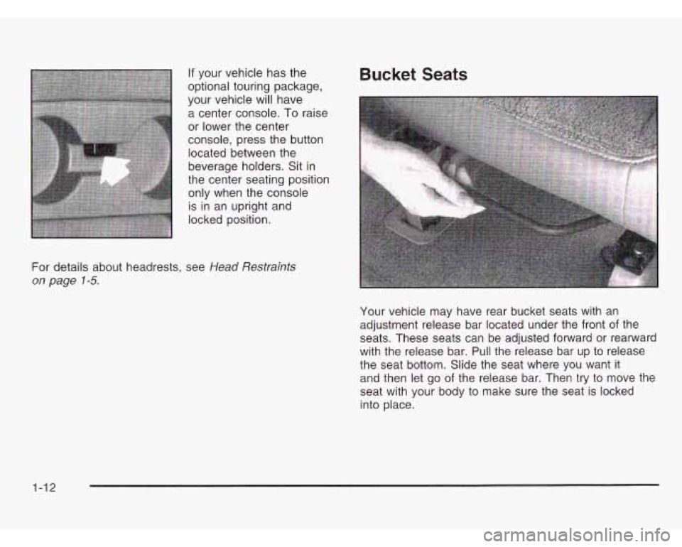 CHEVROLET ASTRO 2003 Owners Manual If your vehicle has the
optional touring package,
your vehicle will have
a center console.
To raise
or lower the center
console, press the button
located between the
beverage holders. CHEVROLET ASTRO 2003 Owners Manual If your vehicle has the
optional touring package,
your vehicle will have
a center console.
To raise
or lower the center
console, press the button
located between the
beverage holders.