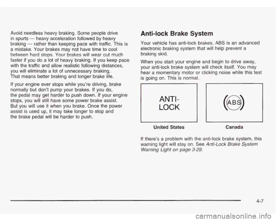 CHEVROLET ASTRO 2003 Owners Manual Avoid needless heavy braking. Some people drive
in spurts
- heavy acceleration followed by heavy
braking
- rather than keeping pace with traffic. This is
a mistake. Your brakes may CHEVROLET ASTRO 2003 Owners Manual Avoid needless heavy braking. Some people drive
in spurts
- heavy acceleration followed by heavy
braking
- rather than keeping pace with traffic. This is
a mistake. Your brakes may