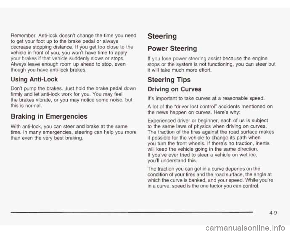 CHEVROLET ASTRO 2003  Owners Manual Remember: Anti-lock doesn’t  change the time  you need 
to  get  your  foot up to the  brake pedal or  always 
decrease  stopping distance.  If  you get too close to  the 
vehicle  in front  of  you
