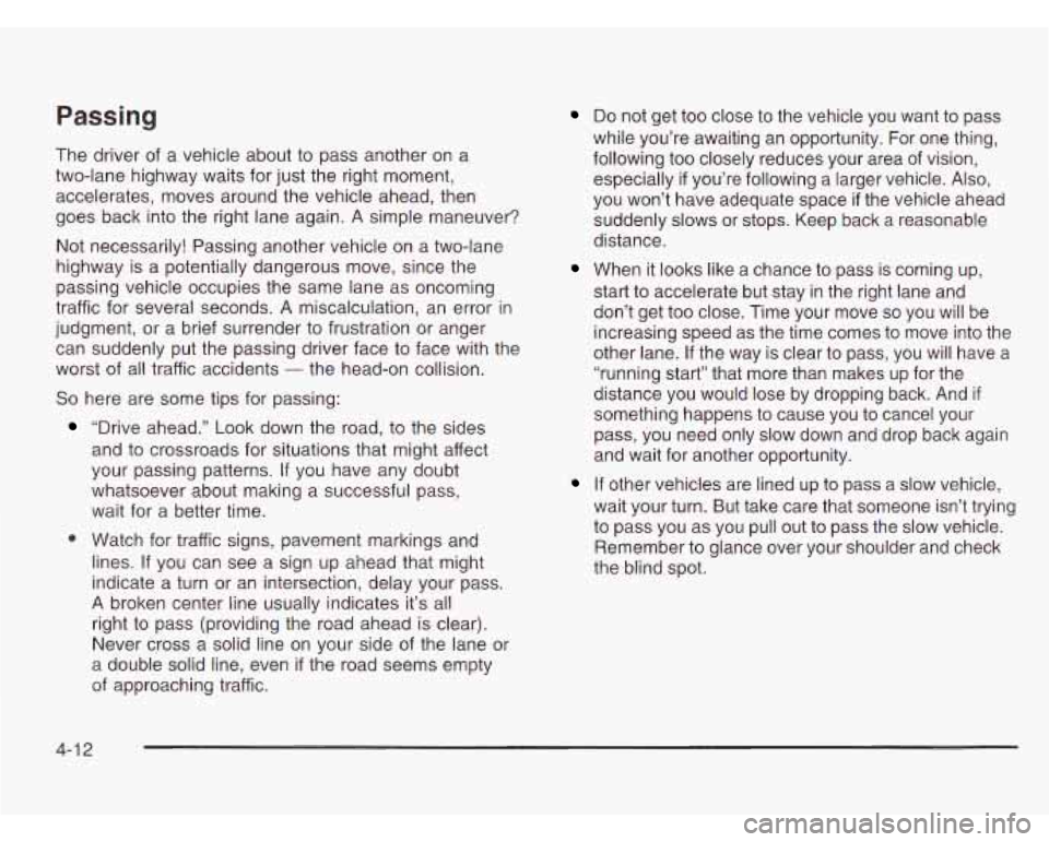 CHEVROLET ASTRO 2003  Owners Manual Passing 
The driver of  a vehicle about  to pass  another  on  a 
two-lane  highway waits for just  the right  moment, 
accelerates,  moves  around  the vehicle ahead, then 
goes  back  into the  righ