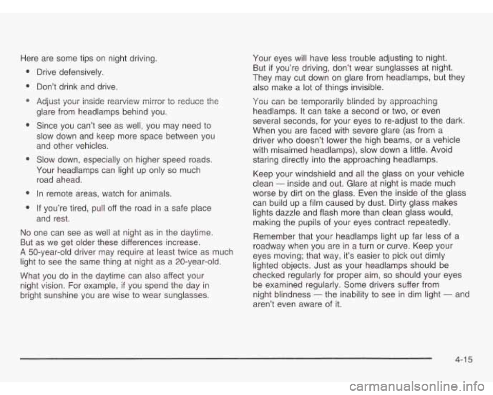 CHEVROLET ASTRO 2003 Owners Manual Here are some tips on night driving.
e
e
Drive defensively.
Don’t drink and drive.
Adjust your inside rearview mirror to reduce the
glare from headlamps behind you.
Since you ca CHEVROLET ASTRO 2003 Owners Manual Here are some tips on night driving.
e
e
Drive defensively.
Don’t drink and drive.
Adjust your inside rearview mirror to reduce the
glare from headlamps behind you.
Since you ca