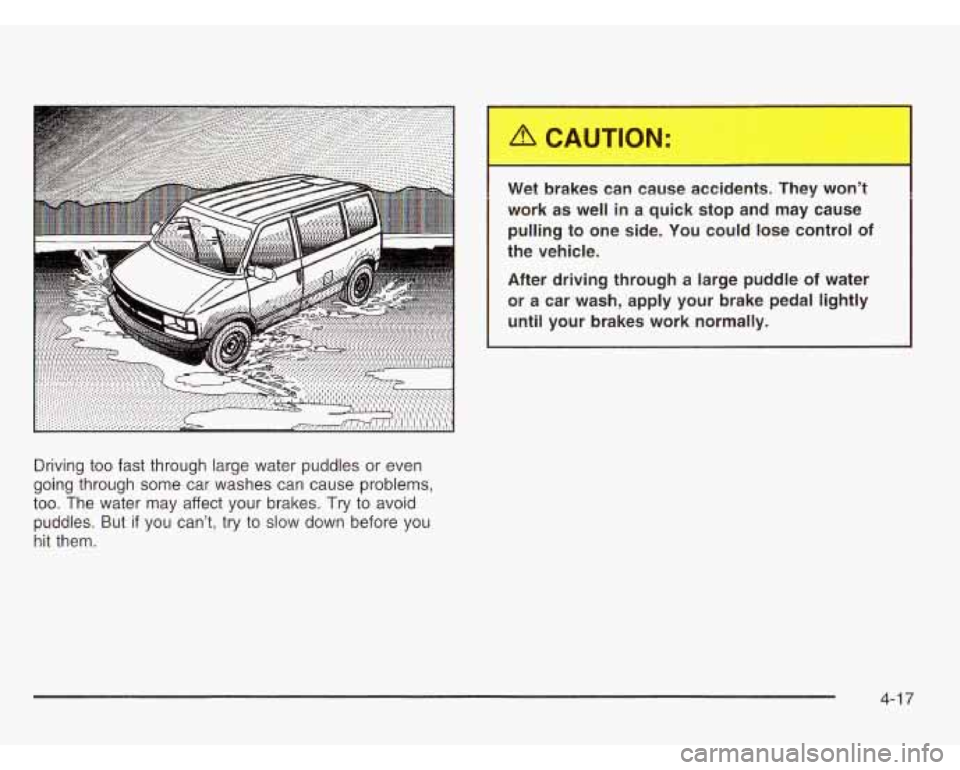 CHEVROLET ASTRO 2003 Owners Manual Driving too fast through large water puddles or even
going through some car washes can cause problems,
too. The water may affect your brakes. Try to avoid
puddles. But
if you can CHEVROLET ASTRO 2003 Owners Manual Driving too fast through large water puddles or even
going through some car washes can cause problems,
too. The water may affect your brakes. Try to avoid
puddles. But
if you can