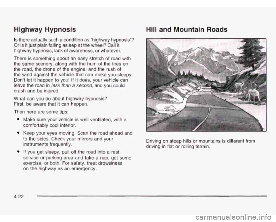 CHEVROLET ASTRO 2003 User Guide Highway Hypnosis
Is there actually such a condition as “highway hypnosis”?
Or
is it just plain falling asleep at the wheel? Call it
highway hypnosis, lack of awareness, or whatever. CHEVROLET ASTRO 2003 User Guide Highway Hypnosis
Is there actually such a condition as “highway hypnosis”?
Or
is it just plain falling asleep at the wheel? Call it
highway hypnosis, lack of awareness, or whatever.