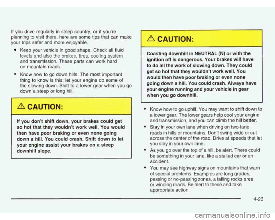 CHEVROLET ASTRO 2003 User Guide If you drive regularly in steep country, or if you’re
planning to visit there, here are some tips that can make
your trips safer and more enjoyable.
Keep your vehicle in good shape. CHEVROLET ASTRO 2003 User Guide If you drive regularly in steep country, or if you’re
planning to visit there, here are some tips that can make
your trips safer and more enjoyable.
Keep your vehicle in good shape.