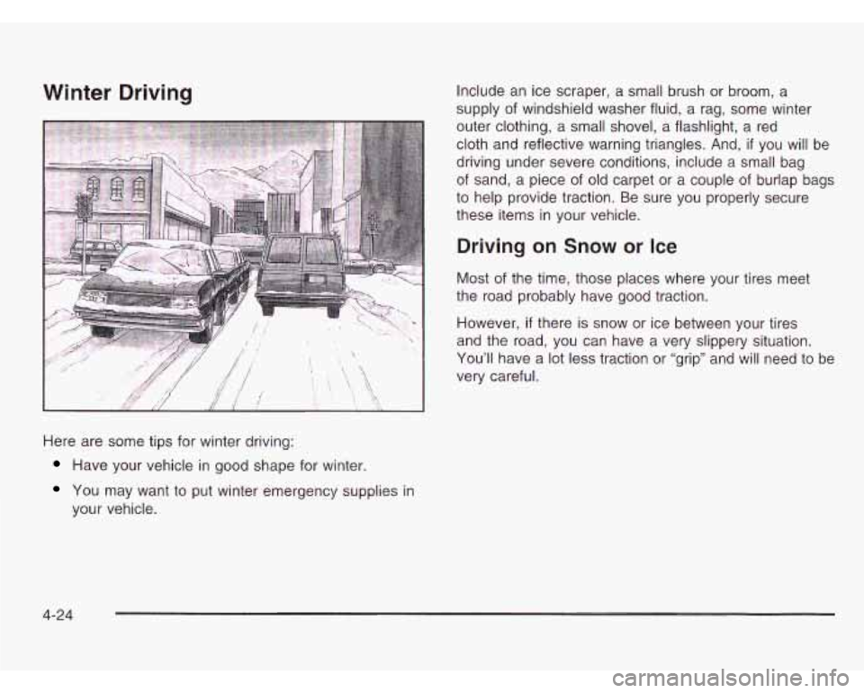 CHEVROLET ASTRO 2003 Owners Manual Winter Driving
Here are some tips for winter driving:
Have your vehicle in good shape for winter.
You may want to put winter emergency supplies in
your vehicle. Include
an ice scrape CHEVROLET ASTRO 2003 Owners Manual Winter Driving
Here are some tips for winter driving:
Have your vehicle in good shape for winter.
You may want to put winter emergency supplies in
your vehicle. Include
an ice scrape