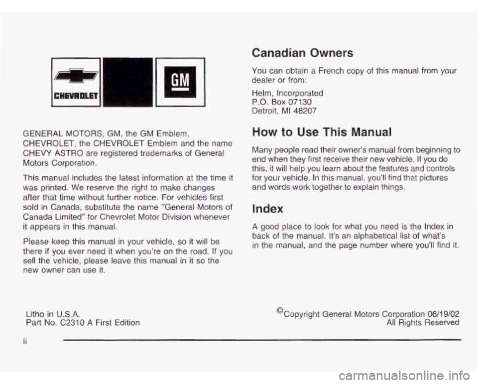 CHEVROLET ASTRO 2003  Owners Manual GENERAL MOTORS,  GM,  the GM  Emblem, 
CHEVROLET,  the CHEVROLET  Emblem  and the name 
CHEVY  ASTRO  are registered trademarks of General 
Motors  Corporation. 
This  manual  includes  the latest inf