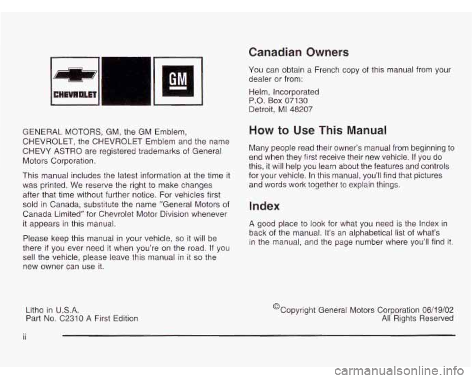 CHEVROLET ASTRO 2003 Owners Manual GENERAL MOTORS, GM, the GM Emblem,
CHEVROLET, the CHEVROLET Emblem and the name
CHEVY ASTRO are registered trademarks of General
Motors Corporation.
This manual includes the latest inf CHEVROLET ASTRO 2003 Owners Manual GENERAL MOTORS, GM, the GM Emblem,
CHEVROLET, the CHEVROLET Emblem and the name
CHEVY ASTRO are registered trademarks of General
Motors Corporation.
This manual includes the latest inf