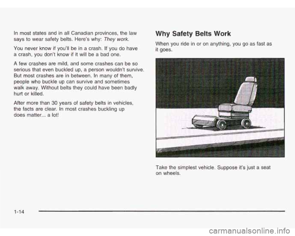 CHEVROLET ASTRO 2003 Owners Manual In most states and in all Canadian provinces, the  law 
says to  wear  safety  belts. Here’s  why: 
They work. 
You  never know if you’ll  be in a  crash. If you do have 
a  crash, you  don’t kn