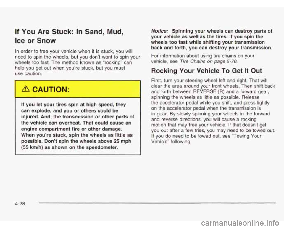 CHEVROLET ASTRO 2003  Owners Manual If You Are Stuck: In  Sand, Mud, 
Ice or Snow 
In order  to free your vehicle  when it is  stuck,  you will 
need  to spin  the wheels, but  you don’t  want to spin your 
wheels  too fast.  The meth