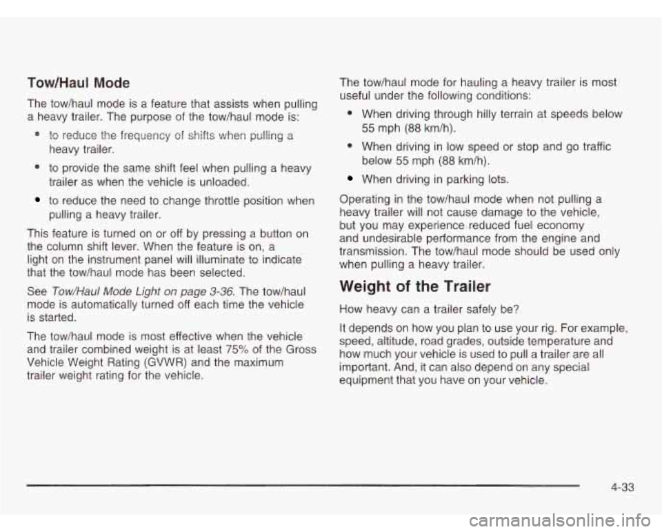 CHEVROLET ASTRO 2003 User Guide Tow/Haul Mode 
The  tow/haul  mode is a feature  that assists  when pulling 
a  heavy  trailer.  The  purpose  of  the tow/haul  mode  is: 
e to  reduce  the  frequency  of shifts  when  pulling a 
he