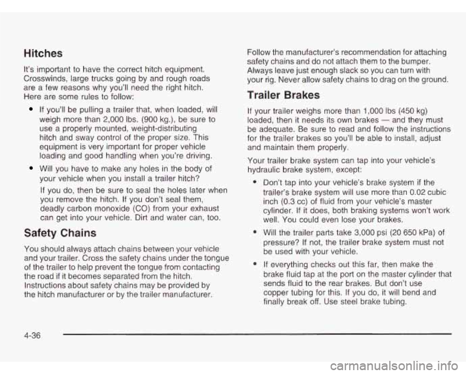 CHEVROLET ASTRO 2003  Owners Manual Hitches 
It’s important  to have  the correct hitch equipment. 
Crosswinds, large trucks going  by and rough roads 
are  a  few  reasons  why you’ll  need  the  right hitch. 
Here  are some  rules