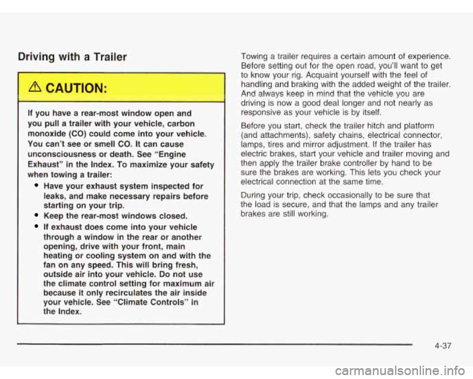 CHEVROLET ASTRO 2003 User Guide Driving with a Trailer
If you ~ ve a rear-most window open and
you pull a trailer with your vehicle, carbon monoxide (CO) could come into your vehicle.
You can’t see or sme CHEVROLET ASTRO 2003 User Guide Driving with a Trailer
If you ~ ve a rear-most window open and
you pull a trailer with your vehicle, carbon monoxide (CO) could come into your vehicle.
You can’t see or sme