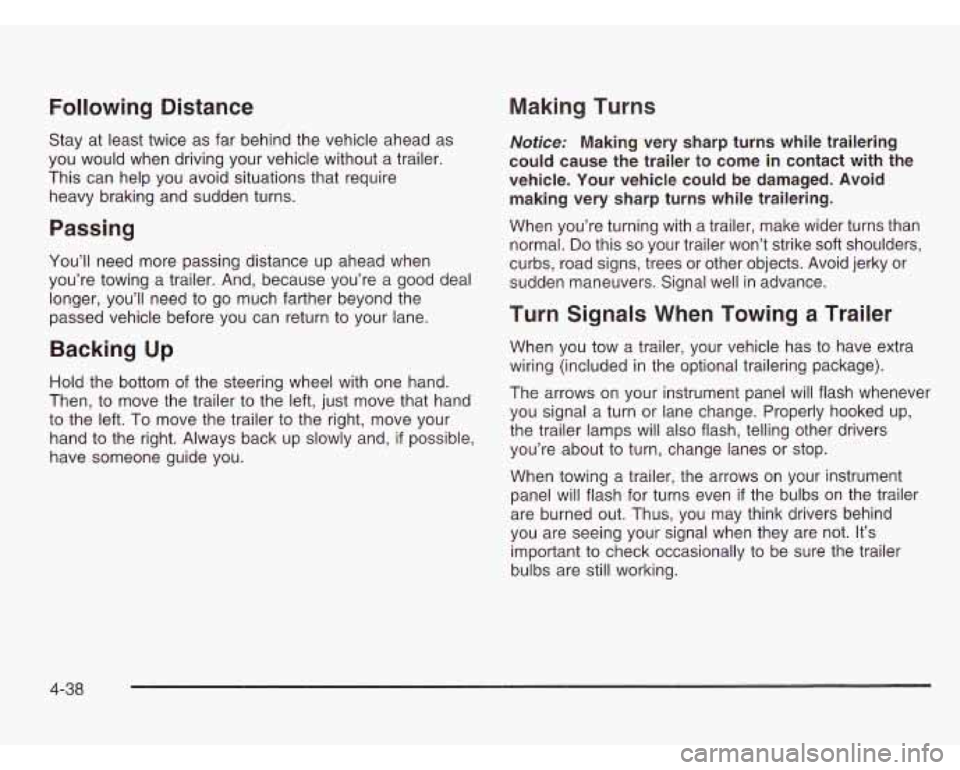 CHEVROLET ASTRO 2003  Owners Manual Following Distance 
Stay at least twice as  far behind  the vehicle  ahead as 
you  would  when  driving your vehicle without  a trailer. 
This  can  help you avoid situations that  require 
heavy  br