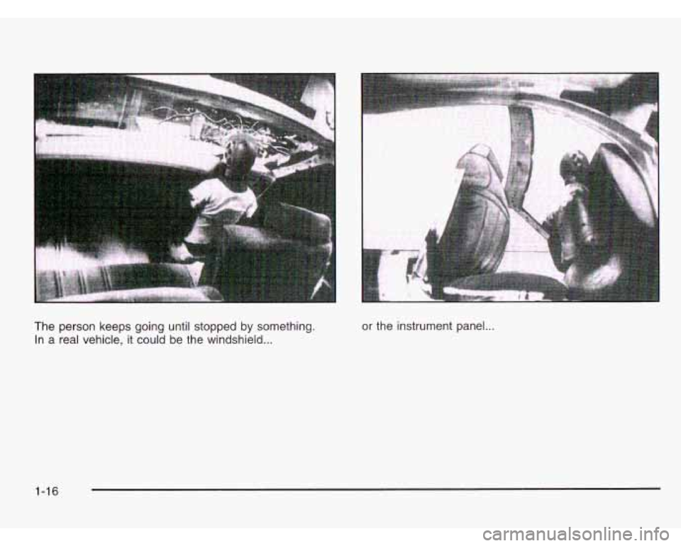 CHEVROLET ASTRO 2003 Owners Manual The  person keeps going until stopped by something. 
In a real  vehicle,  it  could be the windshield ... 
or the  instrument  panel ... 
1-16  