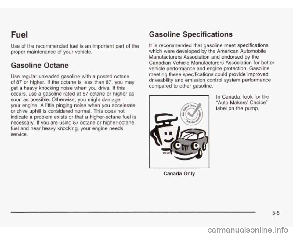 CHEVROLET ASTRO 2003  Owners Manual Fuel 
Use of the  recommended  fuel is an  important part  of the 
proper  maintenance  of  your  vehicle. 
Gasoline  Octane 
Use  regular  unleaded gasoline with a posted octane 
of 
87 or  higher. I