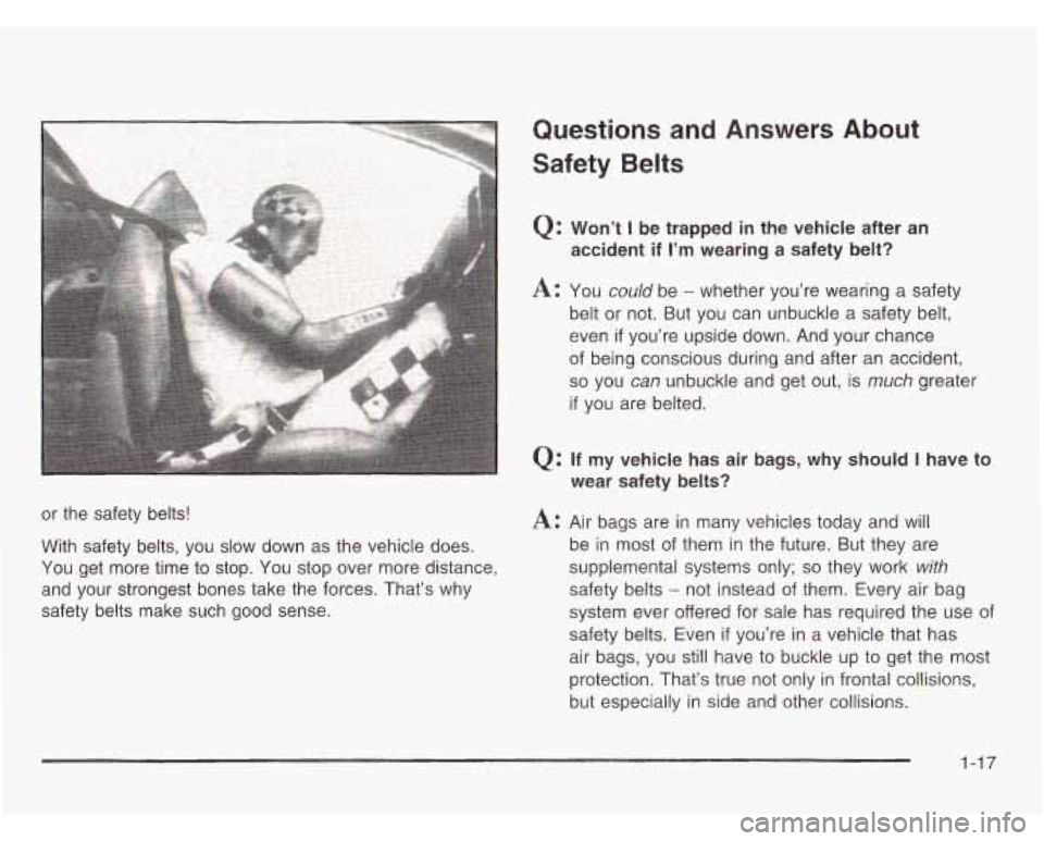 CHEVROLET ASTRO 2003  Owners Manual Questions  and  Answers  About 
Safety  Belts 
Q: Won’t I be trapped in  the  vehicle  after an 
accident  if 
I’m wearing  a  safety belt? 
A: You could be - whether you’re wearing  a  safety 
