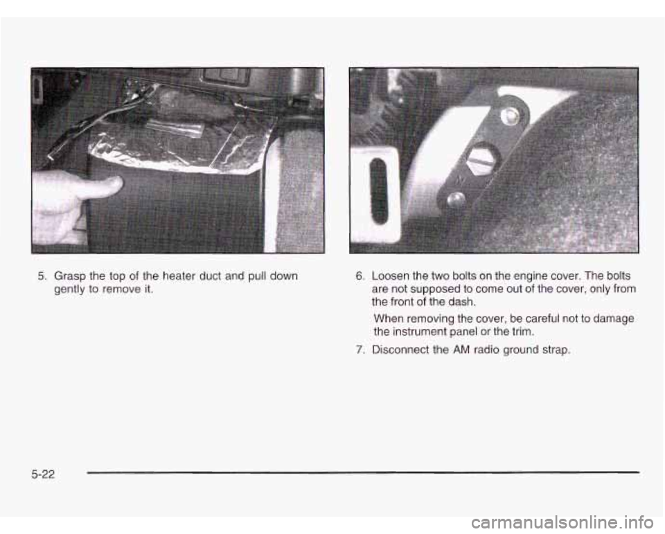 CHEVROLET ASTRO 2003  Owners Manual 5. Grasp the top  of the  heater duct  and pull down 
gently to  remove  it. 6. Loosen the two  bolts  on the  engine  cover.  The  bolts 
are not  supposed  to  come  out  of the  cover,  only  from  CHEVROLET ASTRO 2003  Owners Manual 5. Grasp the top  of the  heater duct  and pull down 
gently to  remove  it. 6. Loosen the two  bolts  on the  engine  cover.  The  bolts 
are not  supposed  to  come  out  of the  cover,  only  from