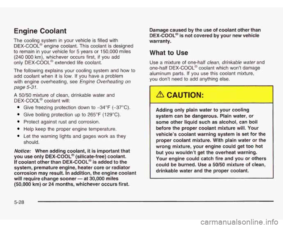CHEVROLET ASTRO 2003  Owners Manual Engine Coolant 
The cooling system in your vehicle  is filled  with 
DEX-COOL@  engine coolant. This coolant  is designed 
to  remain  in your  vehicle  for 5 years  or  150,000  miles 
(240 
000 km),