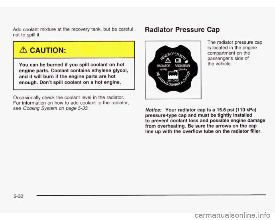 CHEVROLET ASTRO 2003 Owners Manual Add coolant mixture at the recovery tank, but be careful
not to
mill it.
You can be burned if you
spill coolant on hot
engine parts. Coolant contains ethylene glycol, and
it wil CHEVROLET ASTRO 2003 Owners Manual Add coolant mixture at the recovery tank, but be careful
not to
mill it.
You can be burned if you
spill coolant on hot
engine parts. Coolant contains ethylene glycol, and
it wil