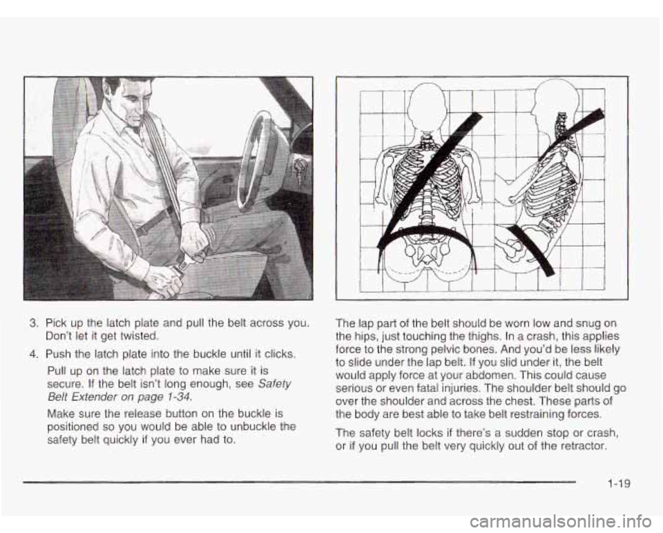 CHEVROLET ASTRO 2003 Owners Manual 3. Pick  up  the latch plate and pull the  belt across you. 
4. Push  the  latch  plate into the buckle until  it clicks. 
Pull  up  on  the latch plate  to  make  sure  it  is 
secure.  If  the  belt