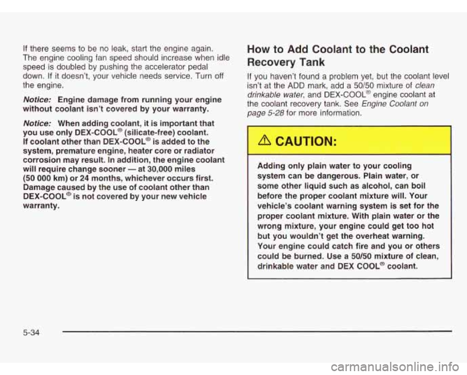 CHEVROLET ASTRO 2003 User Guide If there seems to be no leak, start the engine again. How to Add Coolant to the Coolant
The engine cooling fan speed should increase when idle
speed is doubled by pushing the accelerator pe CHEVROLET ASTRO 2003 User Guide If there seems to be no leak, start the engine again. How to Add Coolant to the Coolant
The engine cooling fan speed should increase when idle
speed is doubled by pushing the accelerator pe