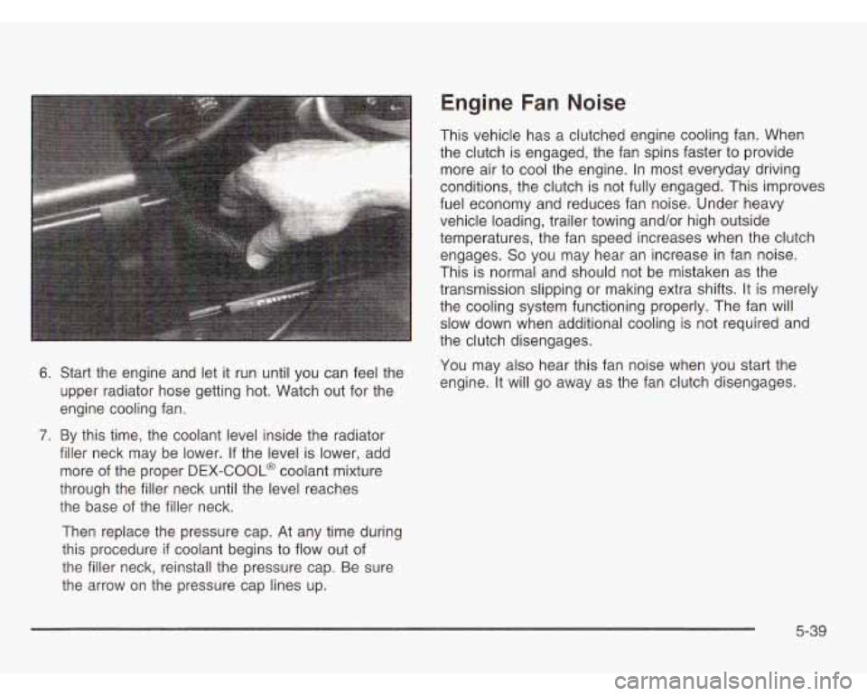 CHEVROLET ASTRO 2003 User Guide 6. Start the engine and let it run until you can feel the
upper radiator hose getting hot. Watch out for the
engine cooling fan.
7. By this time, the coolant level inside the radia CHEVROLET ASTRO 2003 User Guide 6. Start the engine and let it run until you can feel the
upper radiator hose getting hot. Watch out for the
engine cooling fan.
7. By this time, the coolant level inside the radia