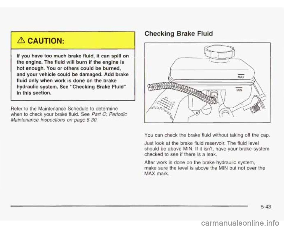 CHEVROLET ASTRO 2003 Owners Manual It I DU have toc ..Iuc.. >rake fluid, it can spill on
the engine. The fluid will burn if the engine is
hot enough. You or others could be burned,
and your vehicle could be damaged. A CHEVROLET ASTRO 2003 Owners Manual It I DU have toc ..Iuc.. >rake fluid, it can spill on
the engine. The fluid will burn if the engine is
hot enough. You or others could be burned,
and your vehicle could be damaged. A