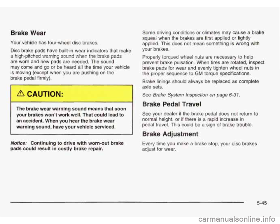 CHEVROLET ASTRO 2003  Owners Manual Brake  Wear 
Your  vehicle  has four-wheel disc brakes, 
Disc  brake  pads  have  built-in wear indicators  that make 
a  high-pitched  warning  sound  when  the  brake 
pads 
are  worn  and  new  pad